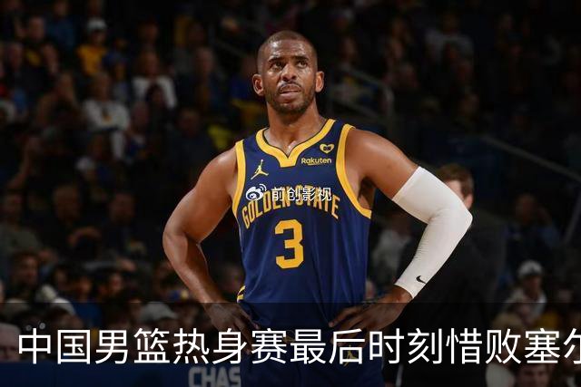 中国男篮热身赛最后时刻惜败塞尔维亚FMP俱乐部
