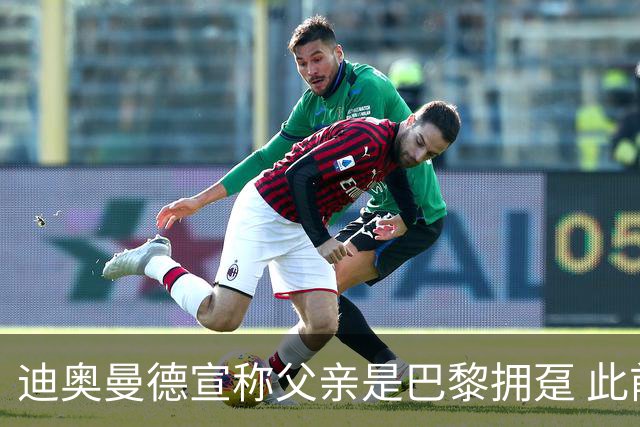 迪奥曼德宣称父亲是巴黎拥趸 此前多次说是利物浦死忠